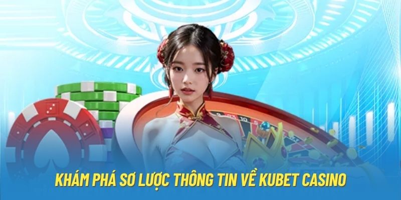 Khám phá sơ lược thông tin về KUBET Casino